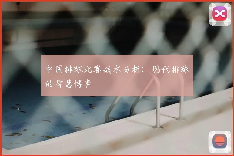 中国排球比赛战术分析：现代排球的智慧博弈