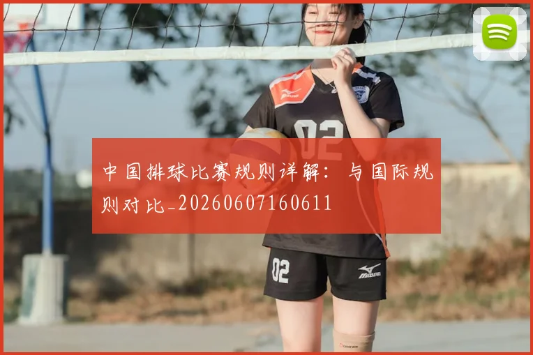 中国排球比赛规则详解：与国际规则对比_20260607160611