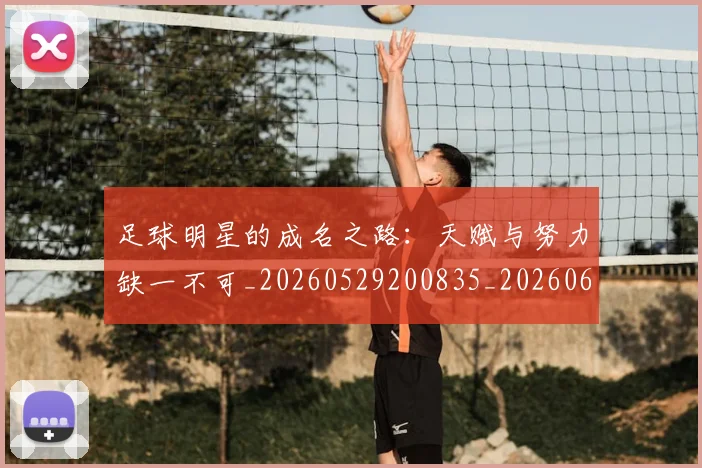 足球明星的成名之路：天赋与努力缺一不可_20260529200835_20260610170334