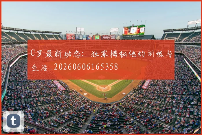 C罗最新动态:独家揭秘他的训练与生活_20260606165358