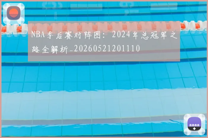 NBA季后赛对阵图:2024年总冠军之路全解析_20260521201110