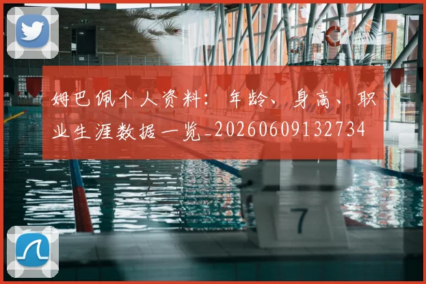 姆巴佩个人资料：年龄、身高、职业生涯数据一览_20260609132734